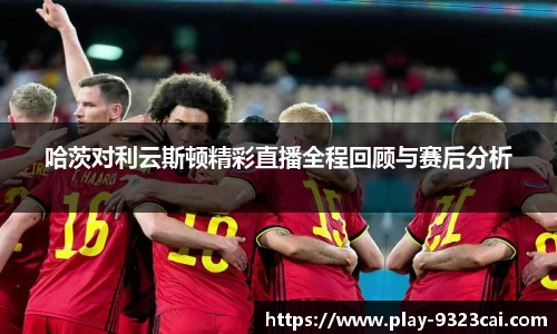 哈茨对利云斯顿精彩直播全程回顾与赛后分析