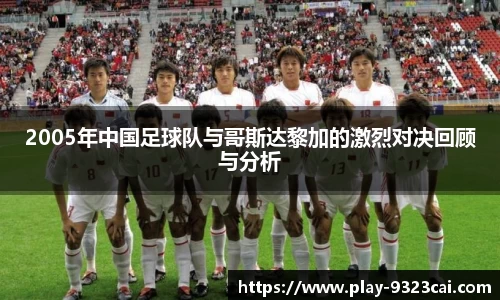 2005年中国足球队与哥斯达黎加的激烈对决回顾与分析