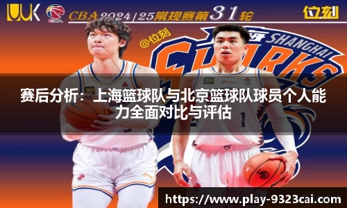 赛后分析：上海篮球队与北京篮球队球员个人能力全面对比与评估