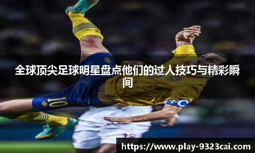 全球顶尖足球明星盘点他们的过人技巧与精彩瞬间